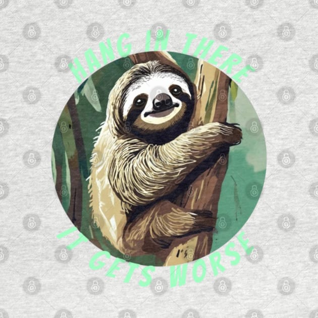 hang in there it gets worse SLOTH by Alexander S.